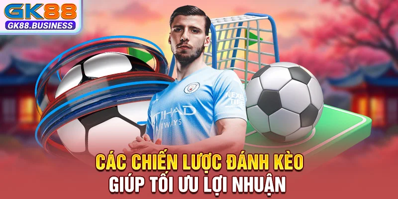 Các chiến lược đánh kèo giúp tối ưu lợi nhuận