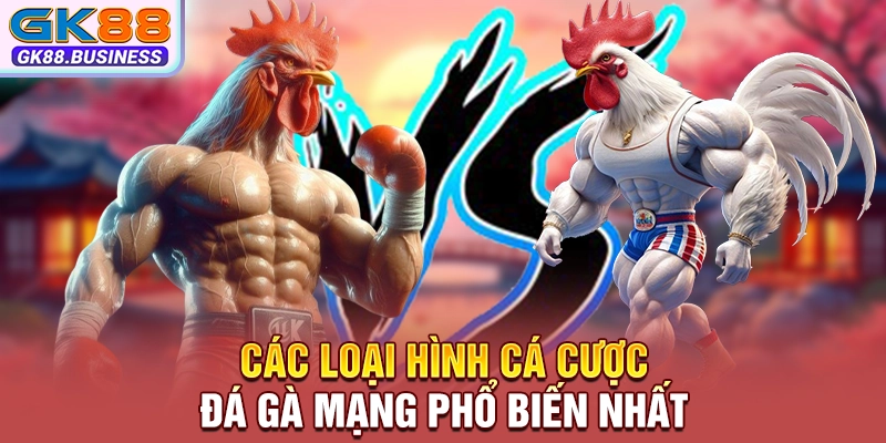 Các loại hình cá cược đá gà mạng phổ biến nhất