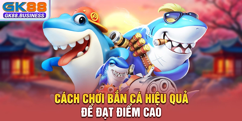 Cách chơi bắn cá hiệu quả để đạt điểm cao