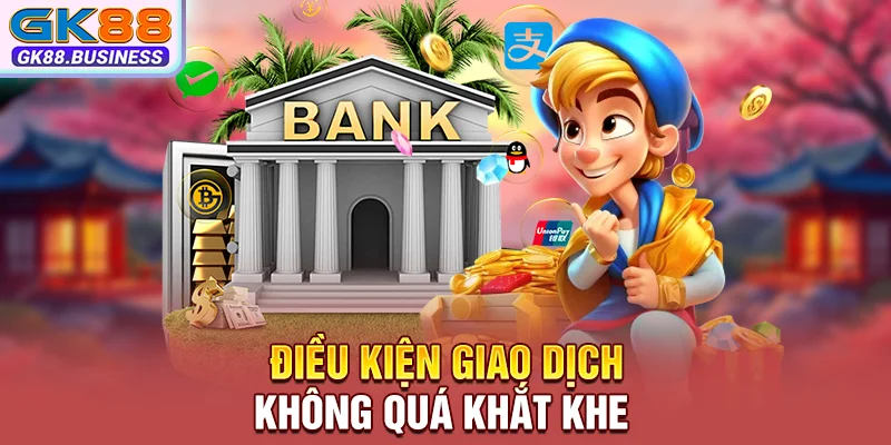 Điều kiện giao dịch không quá khắt khe