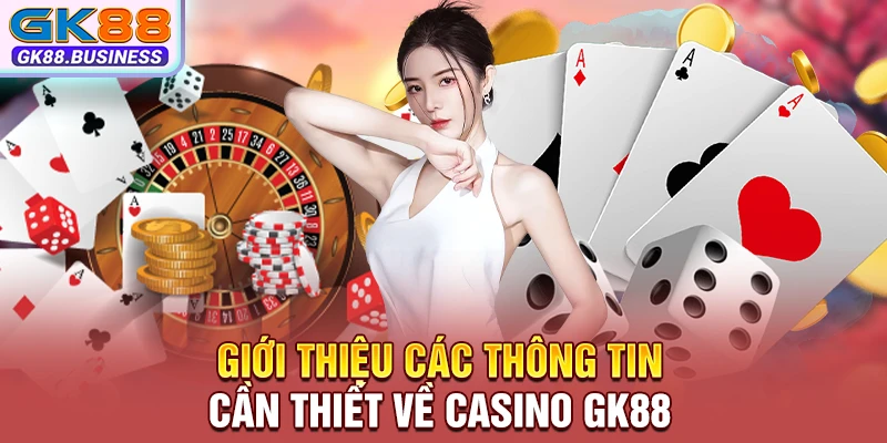 Giới thiệu các thông tin cần thiết về Casino GK88