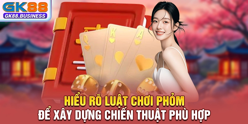 Hiểu rõ luật chơi phỏm để xây dựng chiến thuật phù hợp