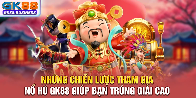 Những chiến lược tham gia nổ hũ GK88 giúp bạn trúng giải cao