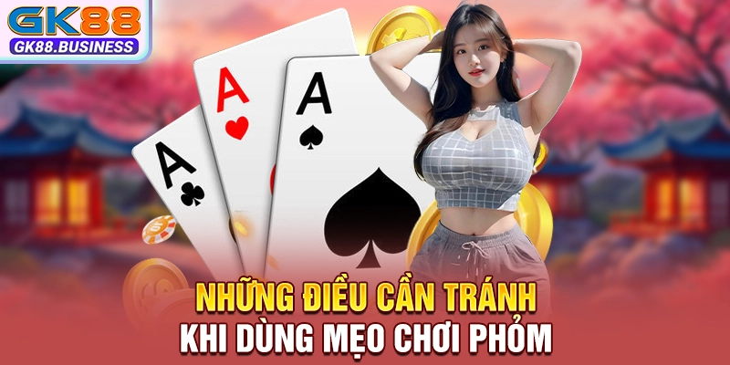 Những điều cần tránh khi dùng mẹo chơi phỏm