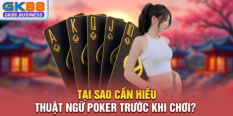 Tại sao cần hiểu thuật ngữ poker trước khi chơi?