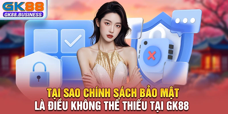 Tại sao chính sách bảo mật là điều không thể thiếu tại GK88