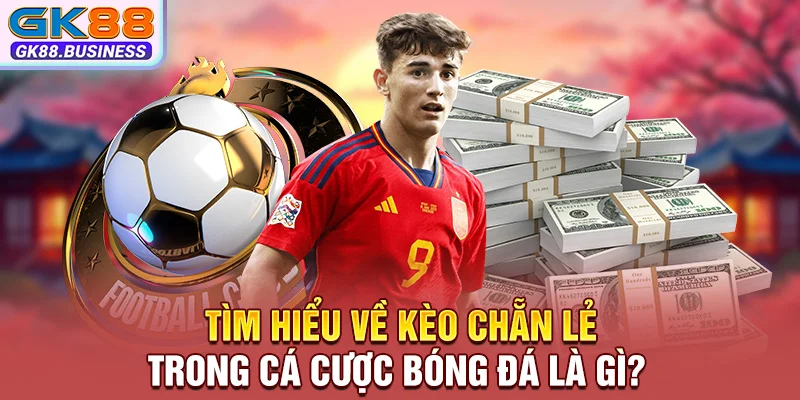 Tìm hiểu về kèo chẵn lẻ trong cá cược bóng đá là gì?