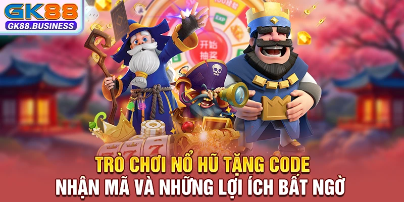 Trò Chơi Nổ Hũ Tặng Code - Nhận Mã Và Những Lợi Ích Bất Ngờ