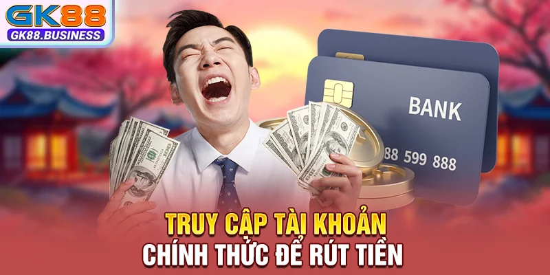 Truy cập tài khoản chính thức để rút tiền